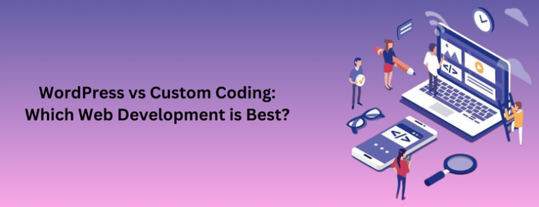 Web Development on WordPress vs. Custom Coding: Which is Right for You?