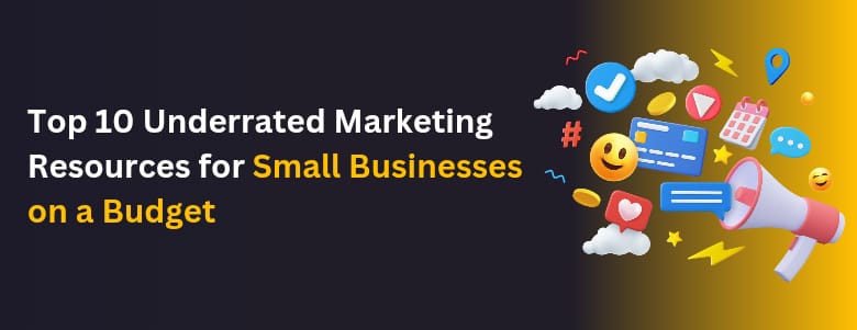 Top 10 Underrated Marketing Resources for Small Businesses on a Budget