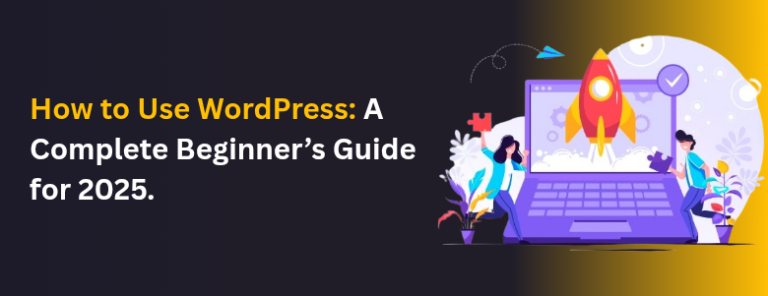 A Beginner’s Ultimate Guide to Using WordPress in 2025