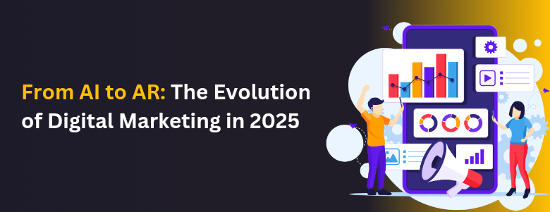 From AI to AR: The Evolution of Digital Marketing in 2025