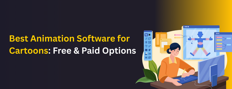 Top 7 Best Animation Software for Cartoons: Free & Paid