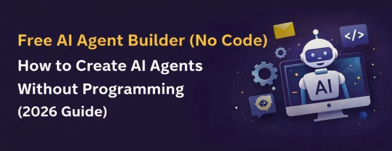 Free AI Agent Builder (No Code): How to Create AI Agents Without Programming In 2026