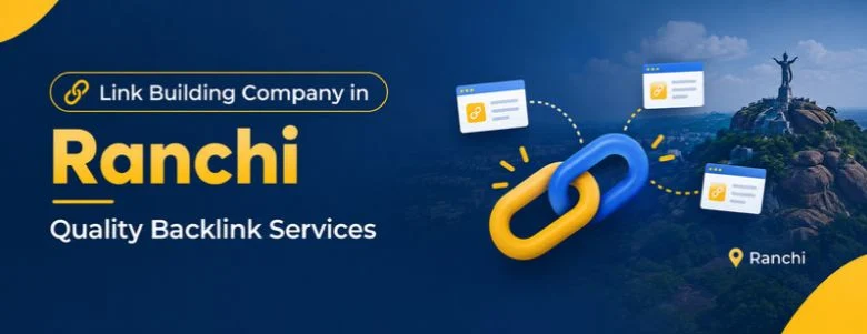 Link Building Company in Ranchi: How to Build High-Quality Backlinks for Better SEO