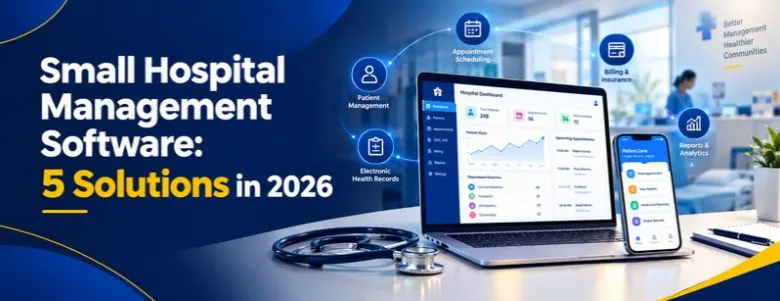 Small Hospital Management Software: 5 Solutions to Consider in 2026